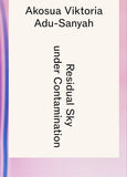 Akosua Viktoria Adu-Sanyah. Residual Sky under Contamination.